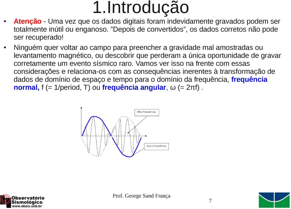 Ninguém quer voltar ao campo para preencher a gravidade mal amostradas ou levantamento magnético, ou descobrir que perderam a única oportunidade de gravar