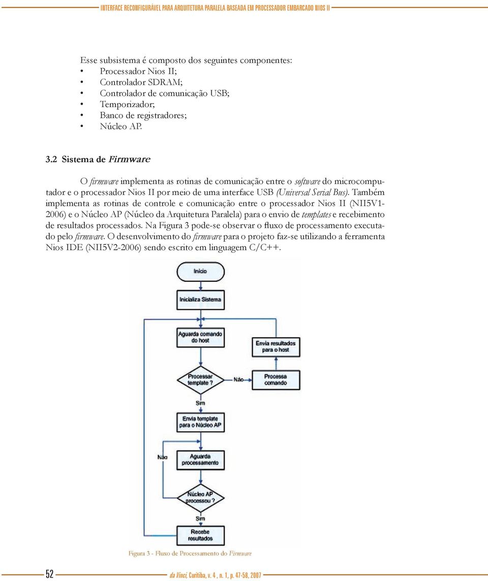 2 Sistema de Firmware O firmware implementa as rotinas de comunicação entre o software do microcomputador e o processador Nios II por meio de uma interface USB (Universal Serial Bus).