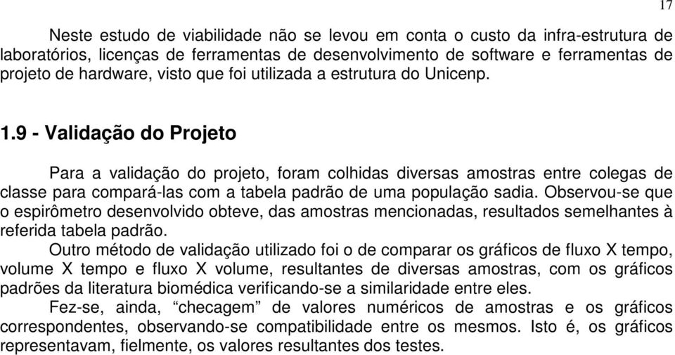 9 - Validação do Projeto Para a validação do projeto, foram colhidas diversas amostras entre colegas de classe para compará-las com a tabela padrão de uma população sadia.