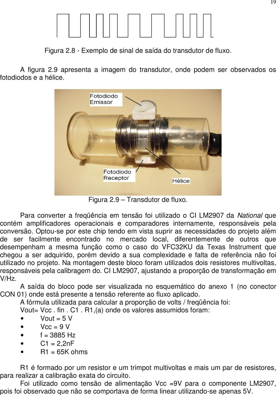 Optou-se por este chip tendo em vista suprir as necessidades do projeto além de ser facilmente encontrado no mercado local, diferentemente de outros que desempenham a mesma função como o caso do