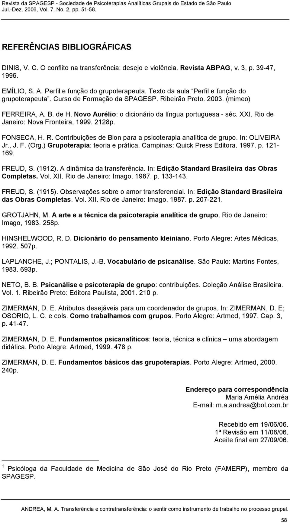 Rio de Janeiro: Nova Fronteira, 1999. 2128p. FONSECA, H. R. Contribuições de Bion para a psicoterapia analítica de grupo. In: OLIVEIRA Jr., J. F. (Org.) Grupoterapia: teoria e prática.