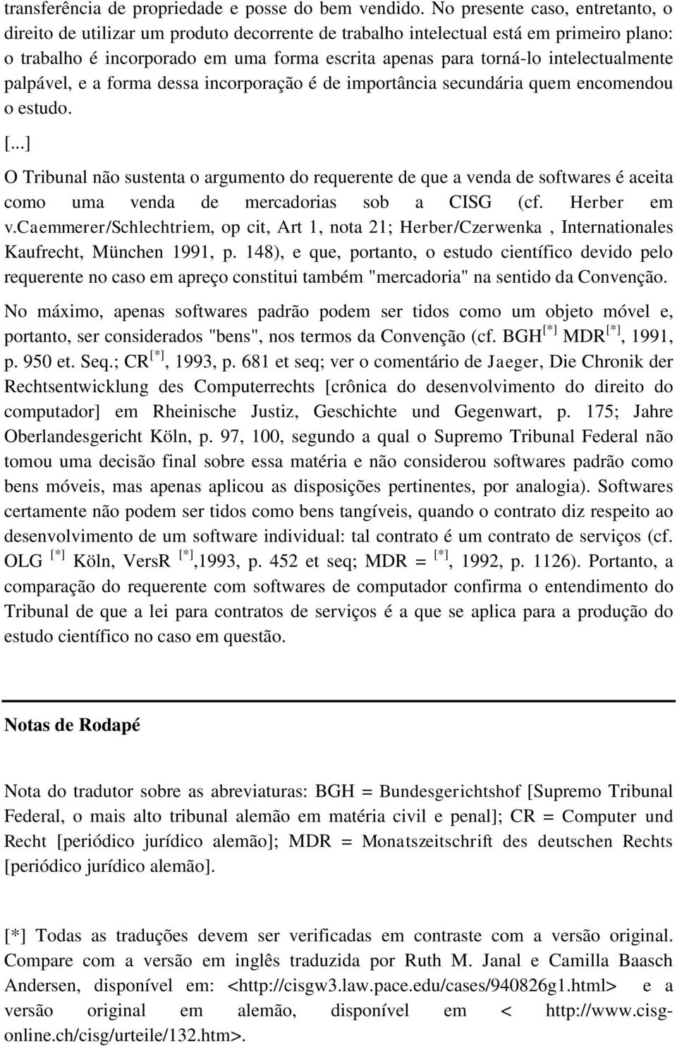 intelectualmente palpável, e a forma dessa incorporação é de importância secundária quem encomendou o estudo. [.