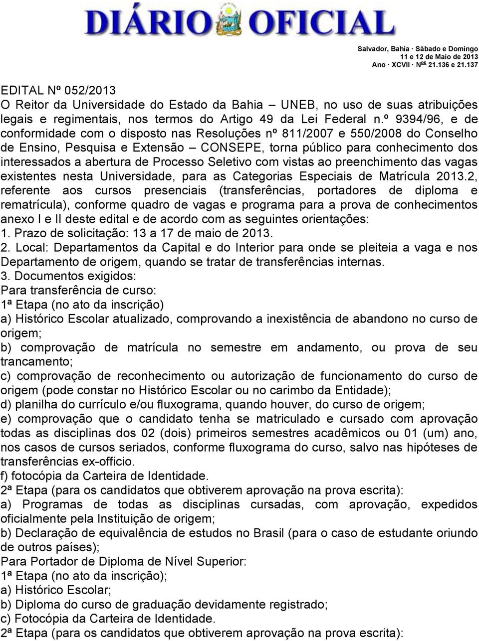 º 9394/96, e de conformidade com o disposto nas Resoluções nº 811/2007 e 550/2008 do Conselho de Ensino, Pesquisa e Extensão CONSEPE, torna público para conhecimento dos interessados a abertura de