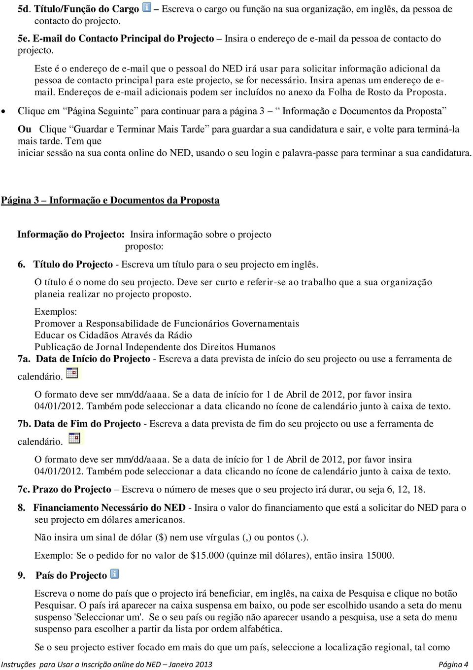 Este é o endereço de e-mail que o pessoal do NED irá usar para solicitar informação adicional da pessoa de contacto principal para este projecto, se for necessário.