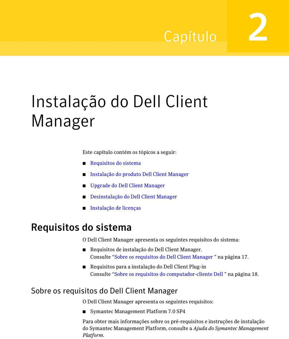 Consulte Sobre os requisitos do Dell Client Manager na página 17. Requisitos para a instalação do Dell Client Plug-in Consulte Sobre os requisitos do computador-cliente Dell na página 18.