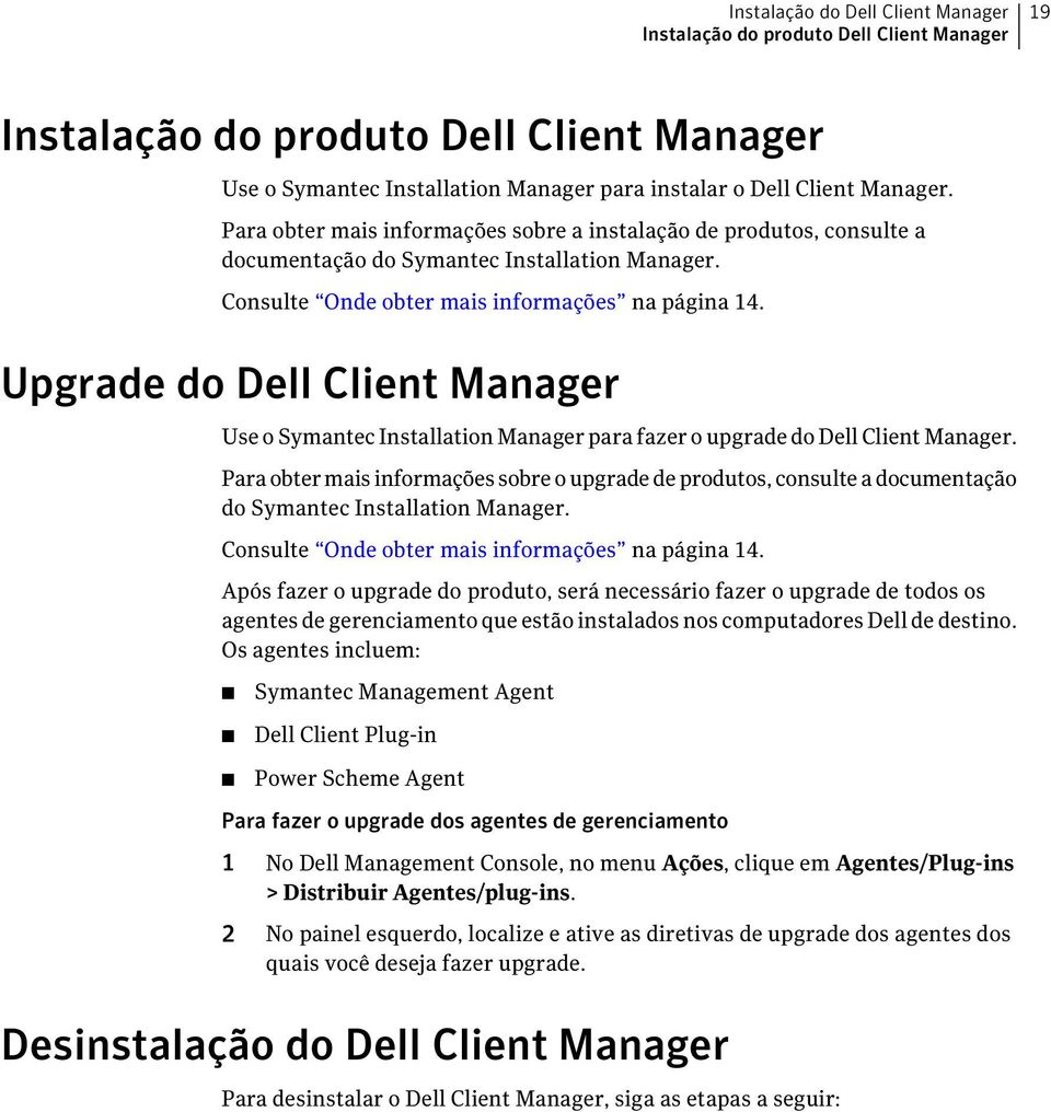 Upgrade do Dell Client Manager Use o Symantec Installation Manager para fazer o upgrade do Dell Client Manager.