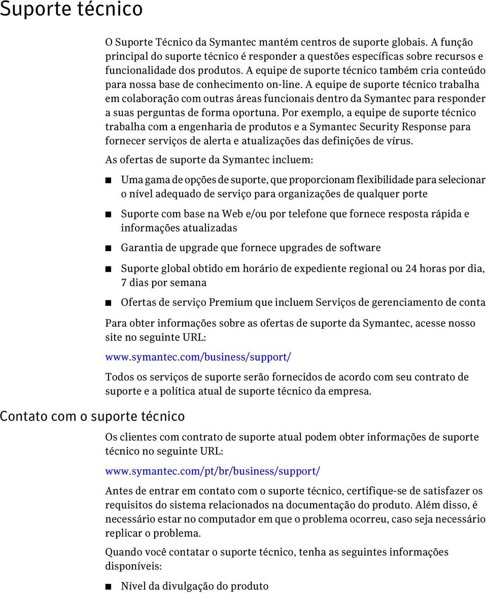 A equipe de suporte técnico também cria conteúdo para nossa base de conhecimento on-line.