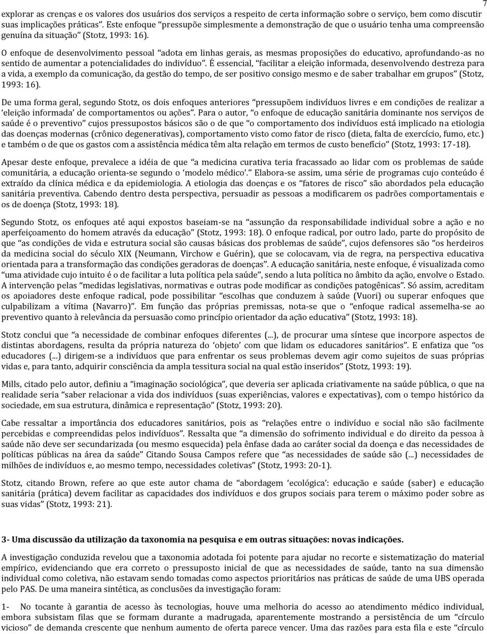 O enfoque de desenvolvimento pessoal adota em linhas gerais, as mesmas proposições do educativo, aprofundando-as no sentido de aumentar a potencialidades do indivíduo.