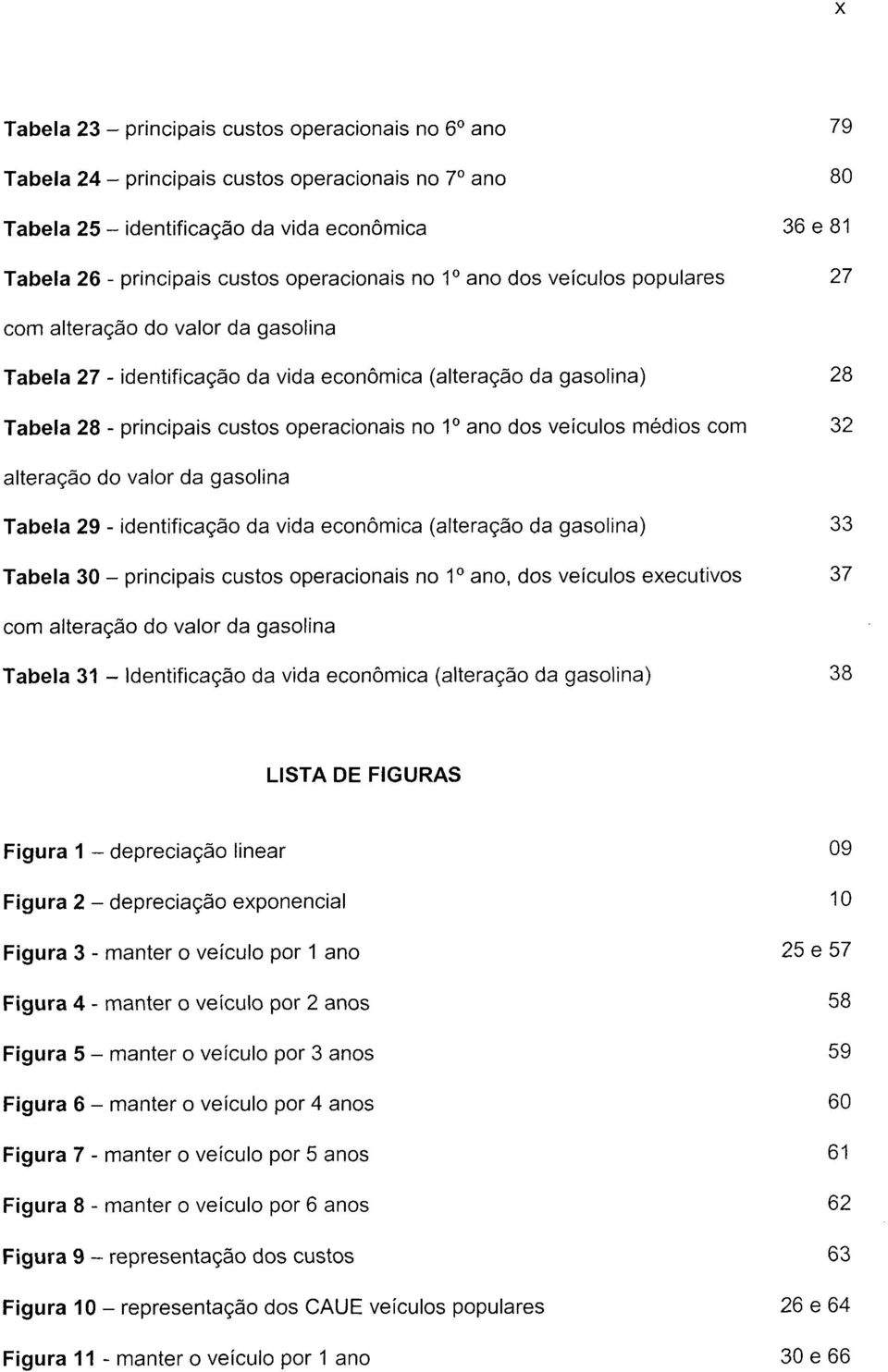 1 ano dos veículos médios com 32 alteração do valor da gasolina Tabela 29 - identificação da vida econômica (alteração da gasolina) 33 Tabela 30 - principais custos operacionais no 1 ano, dos