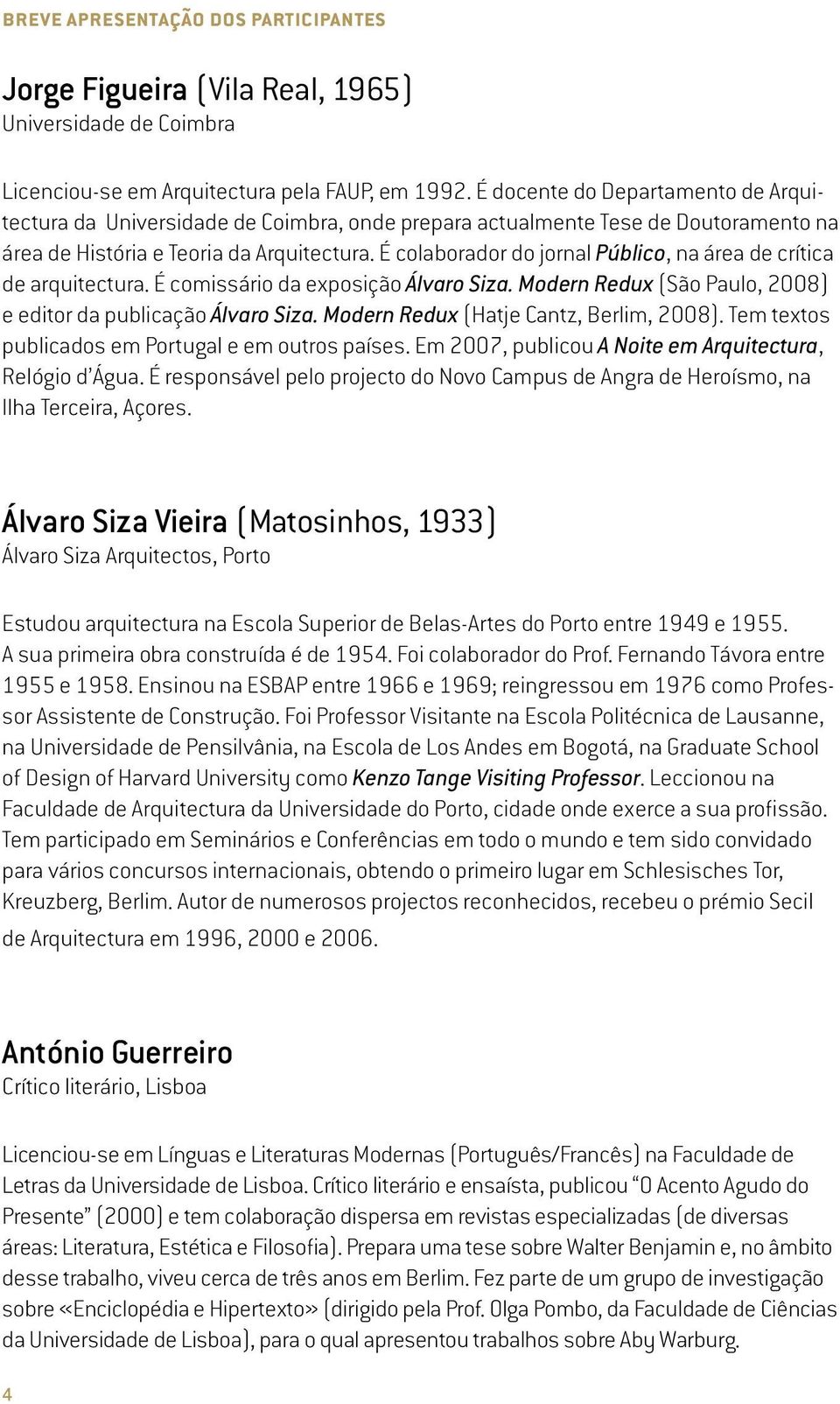 É colaborador do jornal Público, na área de crítica de arquitectura. É comissário da exposição Álvaro Siza. Modern Redux (São Paulo, 2008) e editor da publicação Álvaro Siza.