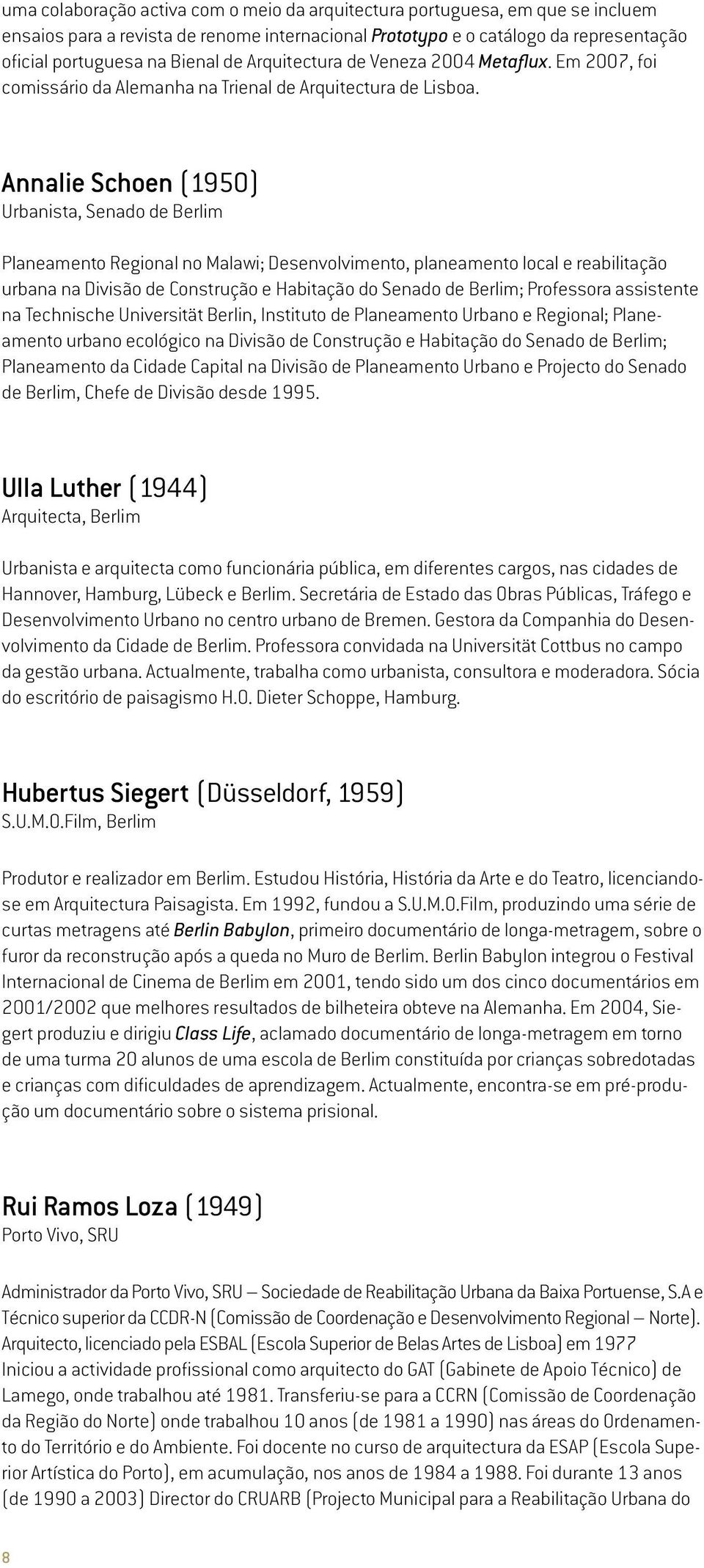 Annalie Schoen (1950) Urbanista, Senado de Berlim Planeamento Regional no Malawi; Desenvolvimento, planeamento local e reabilitação urbana na Divisão de Construção e Habitação do Senado de Berlim;