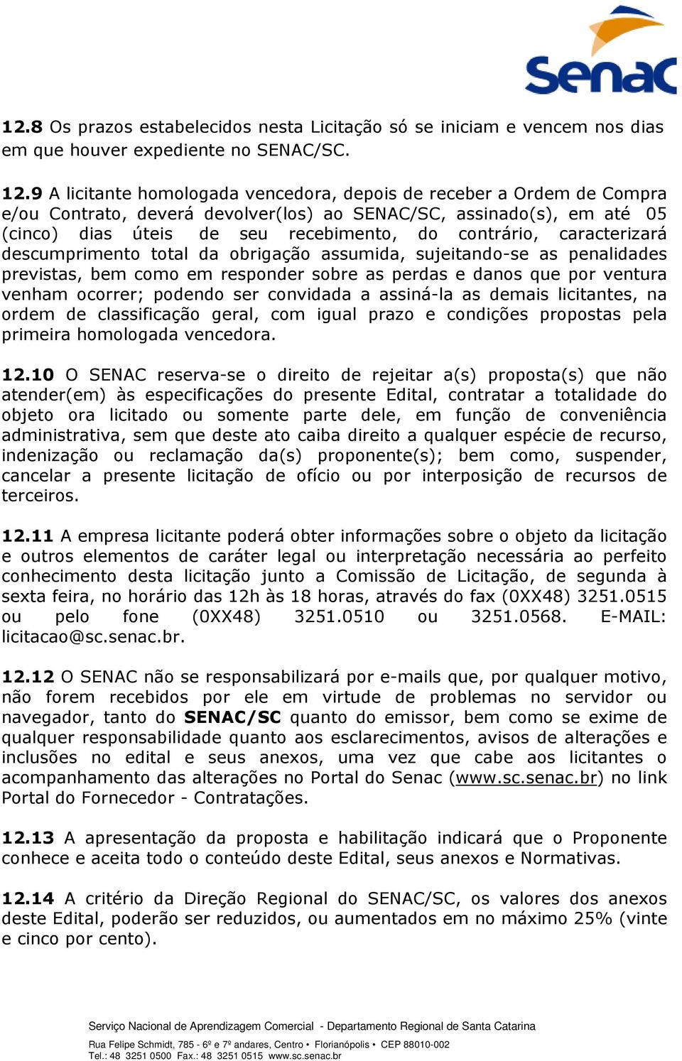 caracterizará descumprimento total da obrigação assumida, sujeitando-se as penalidades previstas, bem como em responder sobre as perdas e danos que por ventura venham ocorrer; podendo ser convidada a