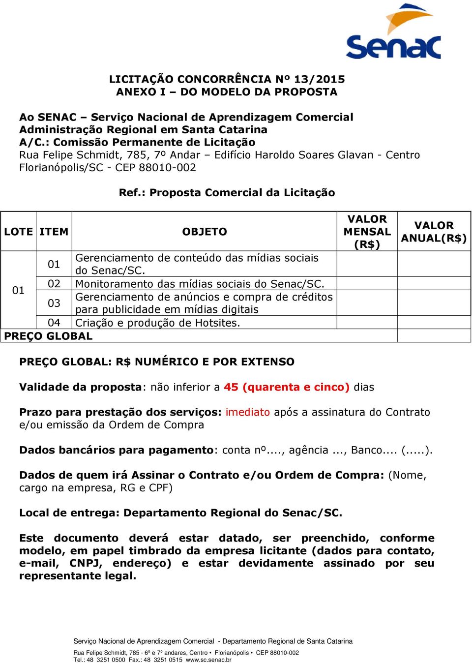 : Proposta Comercial da Licitação LOTE ITEM OBJETO Gerenciamento de conteúdo das mídias sociais 01 do Senac/SC. 02 Monitoramento das mídias sociais do Senac/SC.