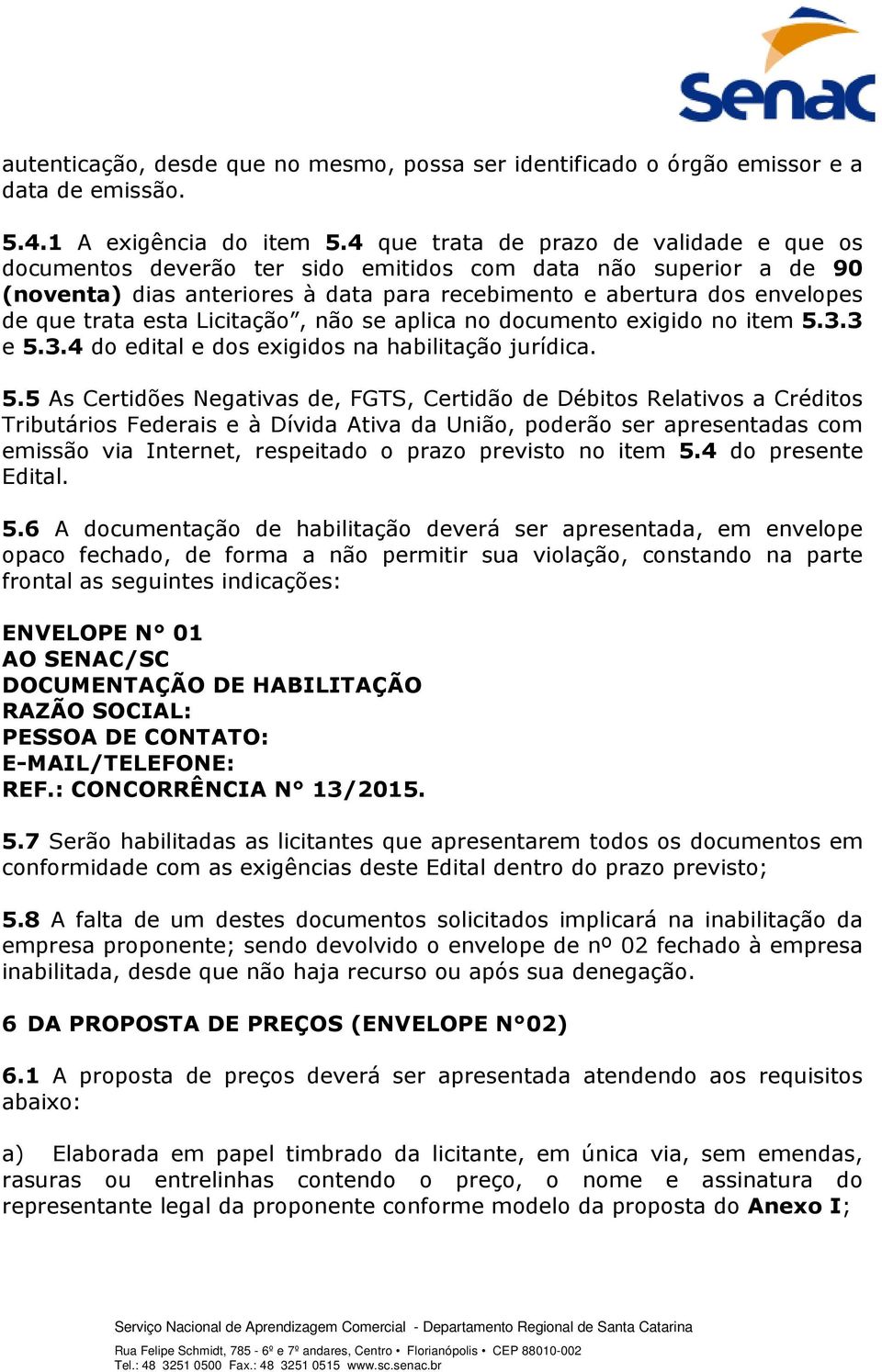 esta Licitação, não se aplica no documento exigido no item 5.