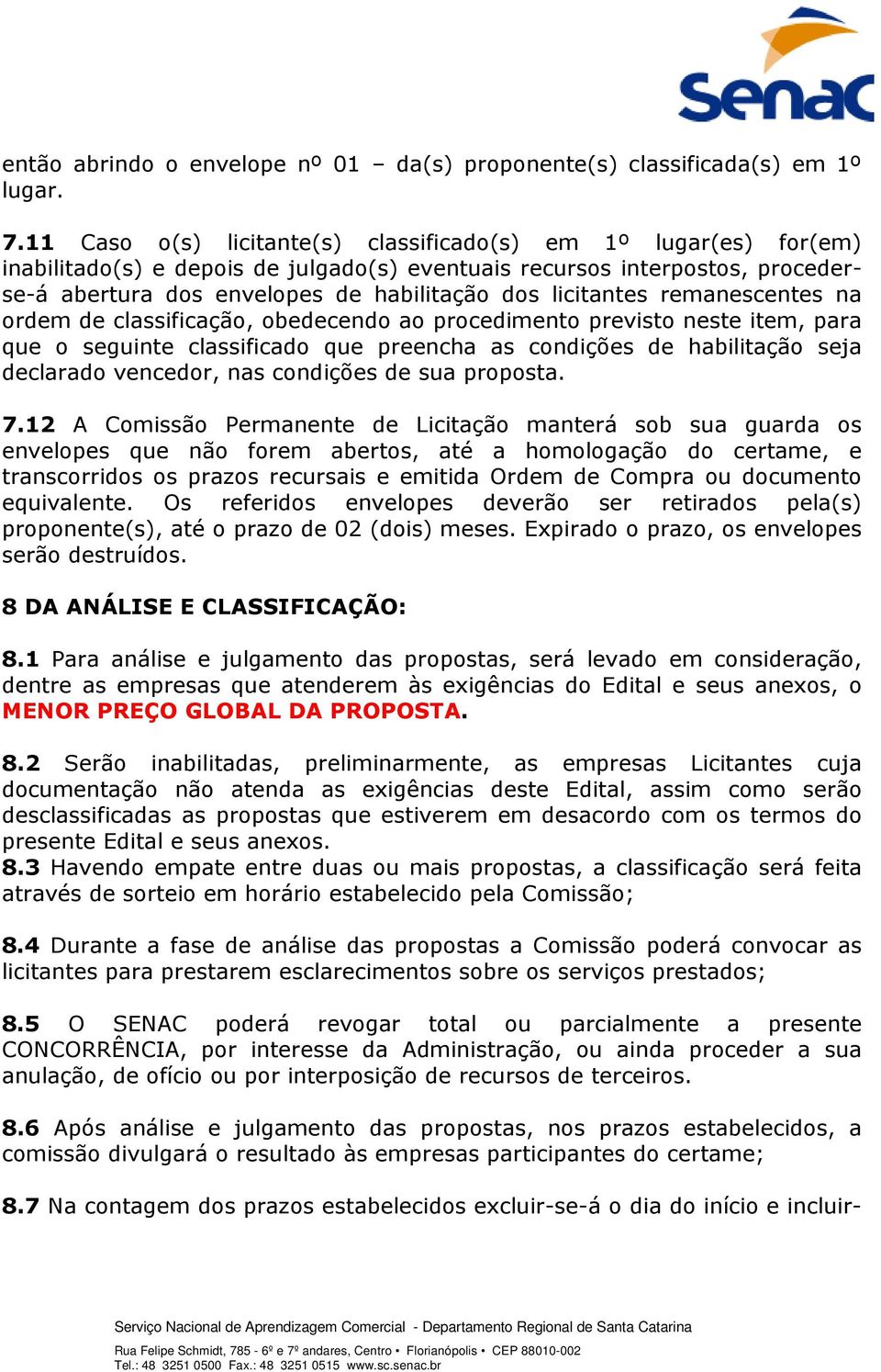 licitantes remanescentes na ordem de classificação, obedecendo ao procedimento previsto neste item, para que o seguinte classificado que preencha as condições de habilitação seja declarado vencedor,