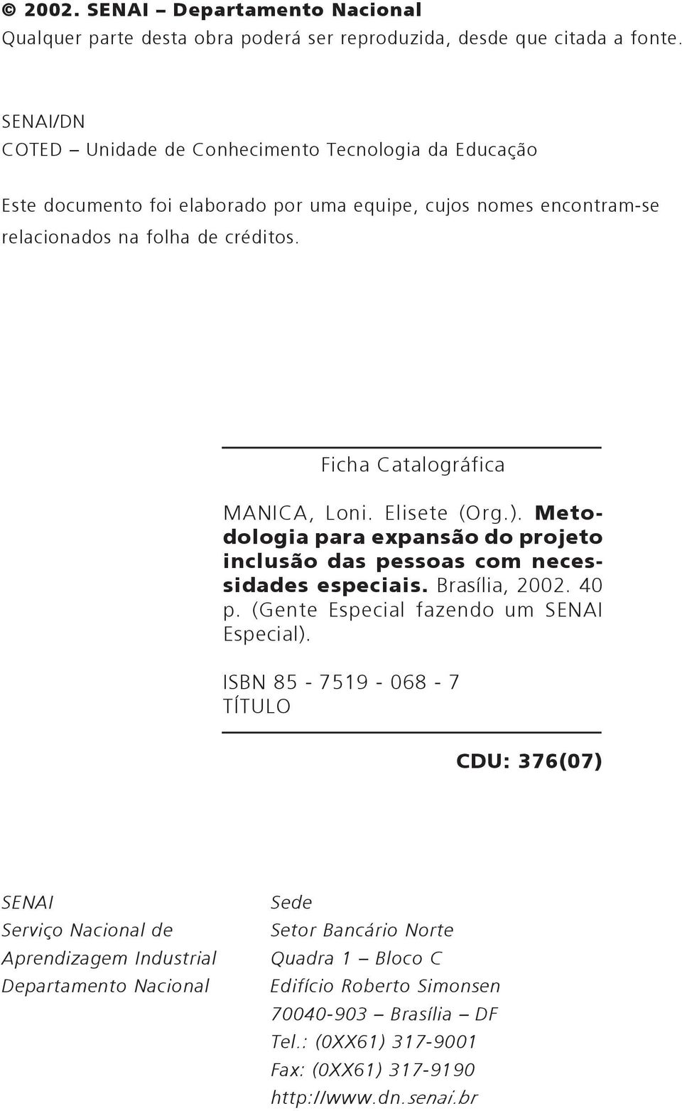 Ficha Catalográfica MANICA, Loni. Elisete (Org.). Metodologia para expansão do projeto inclusão das pessoas com necessidades especiais. Brasília, 2002. 40 p.