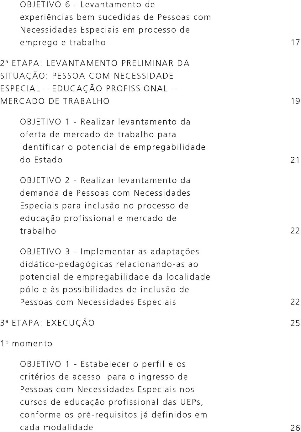 levantamento da demanda de Pessoas com Necessidades Especiais para inclusão no processo de educação profissional e mercado de trabalho OBJETIVO 3 - Implementar as adaptações didático-pedagógicas