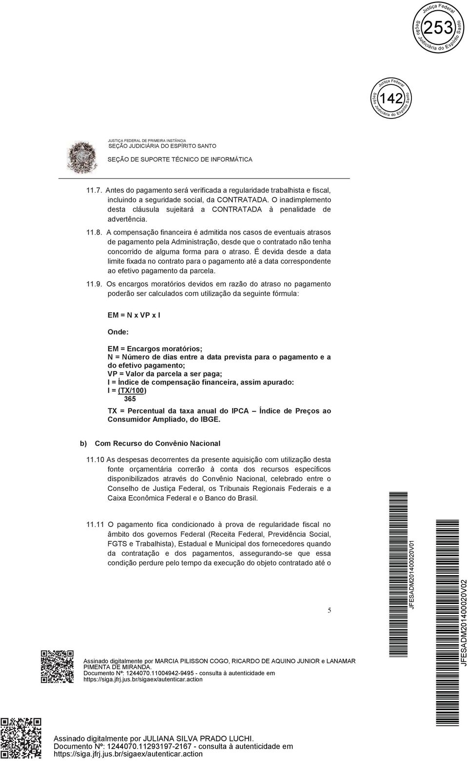 11.8. A compensação financeira é admitida nos casos de eventuais atrasos de pagamento pela Administração, desde que o contrata não tenha concorri de alguma forma para o atraso.