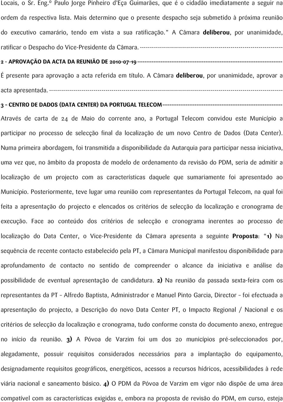 A Câmara deliberou, por unanimidade, ratificar o Despacho do Vice-Presidente da Câmara.