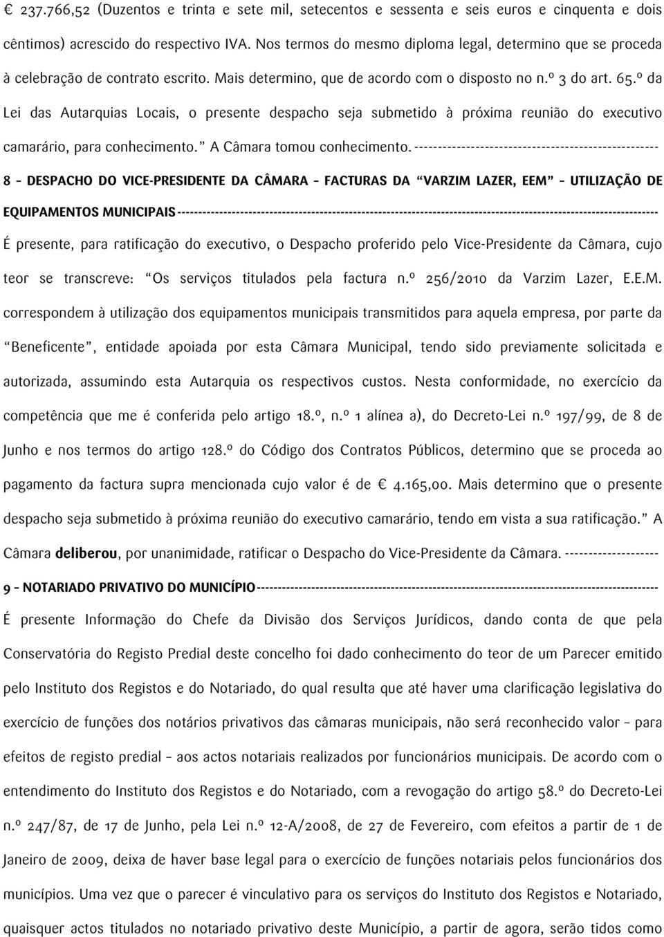 º da Lei das Autarquias Locais, o presente despacho seja submetido à próxima reunião do executivo camarário, para conhecimento. A Câmara tomou conhecimento.