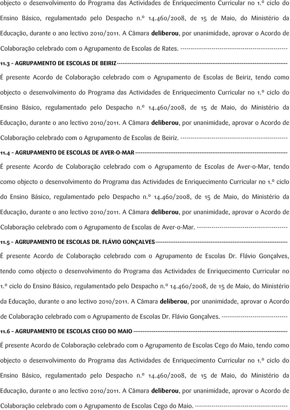 A Câmara deliberou, por unanimidade, aprovar o Acordo de Colaboração celebrado com o Agrupamento de Escolas de Rates. ---------------------------------------------------- 11.