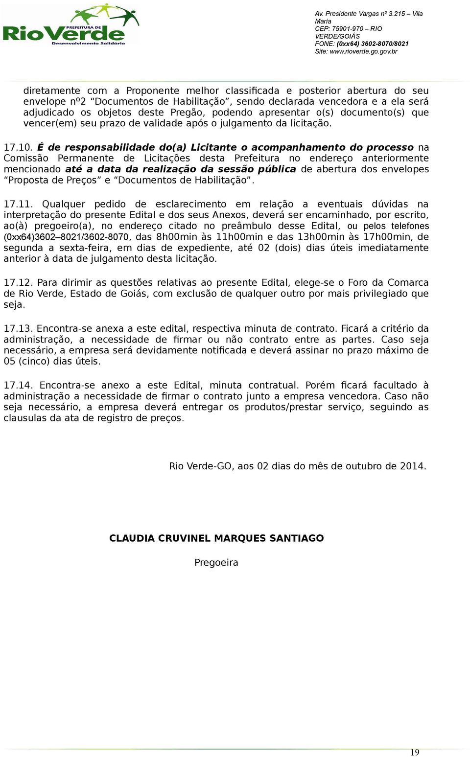 É de responsabilidade do(a) Licitante o acompanhamento do processo na Comissão Permanente de Licitações desta Prefeitura no endereço anteriormente mencionado até a data da realização da sessão