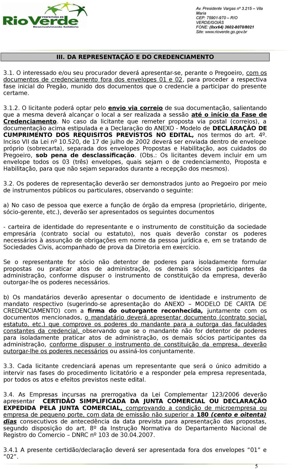 dos documentos que o credencie a participar do presente certame. 3.1.2.