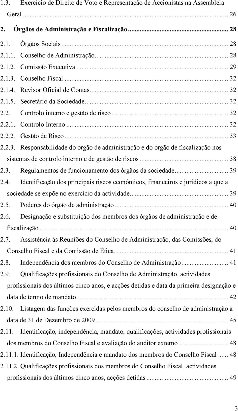 .. 32 2.2.2. Gestão de Risco... 33 2.2.3. Responsabilidade do órgão de administração e do órgão de fiscalização nos sistemas de controlo interno e de gestão de riscos... 38 2.3. Regulamentos de funcionamento dos órgãos da sociedade.