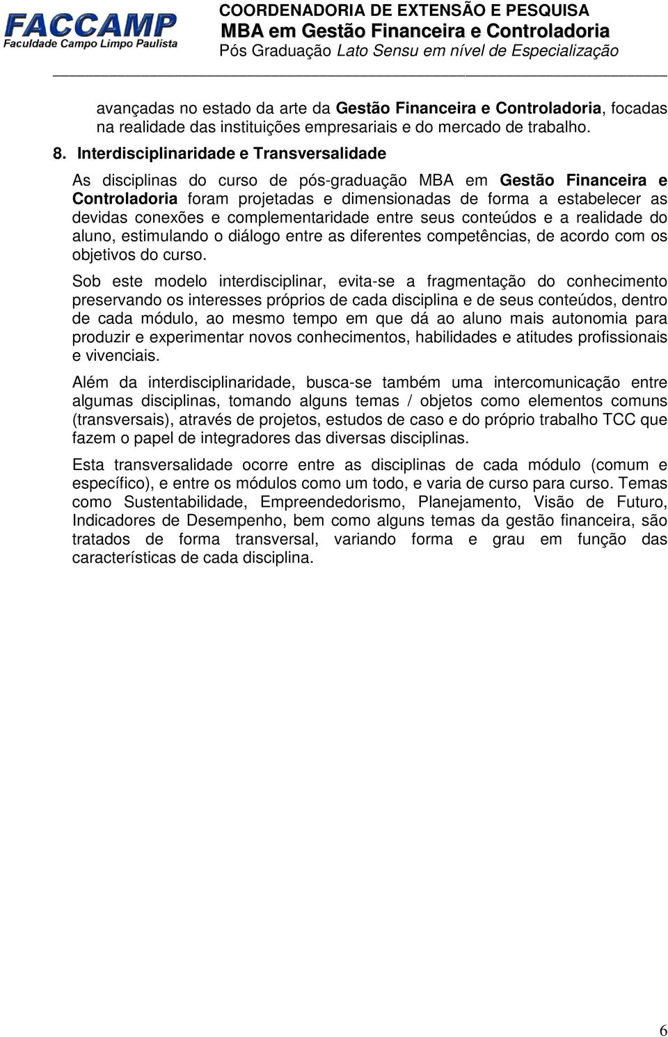 e complementaridade entre seus conteúdos e a realidade do aluno, estimulando o diálogo entre as diferentes competências, de acordo com os objetivos do curso.