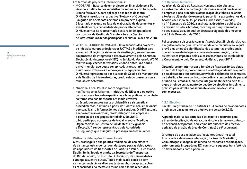 O ML está inserido na respectiva Network of Operators, um grupo de operadores externos ao projecto a quem é facultado o acesso na fase de elaboração de documentos e, eventualmente, a capacidade de