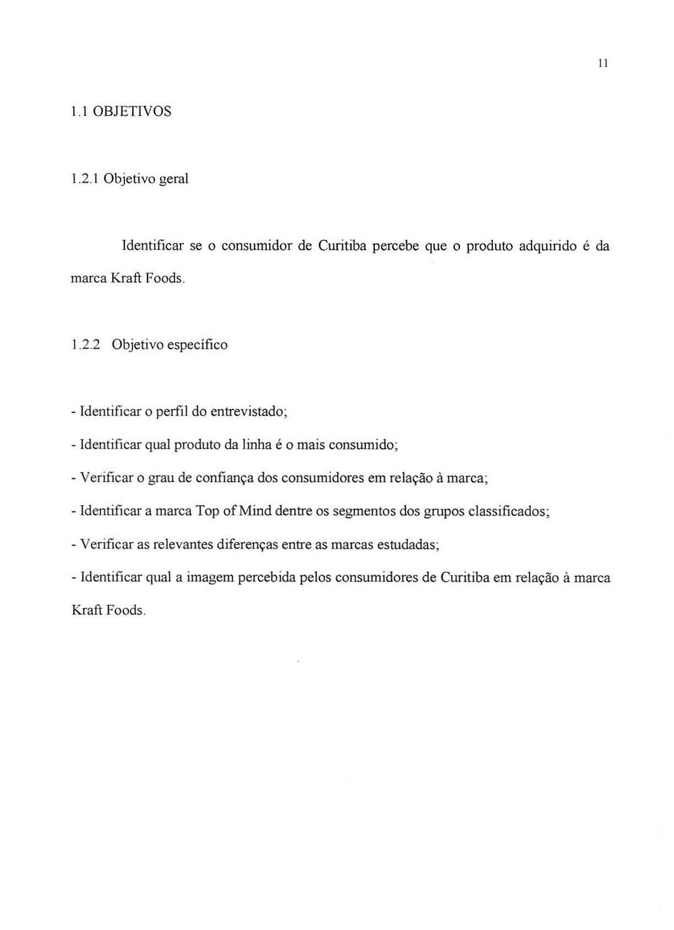 2 Objetivo especifico - Identificar 0 perfil do entrevistado; - Identificar qual produto da linha e 0 mais consumido~ - Verificar 0 grau de