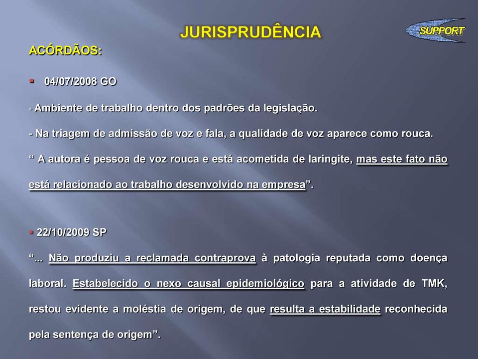 A autora é pessoa de voz rouca e está acometida de laringite, mas este fato não está relacionado ao trabalho desenvolvido na empresa.