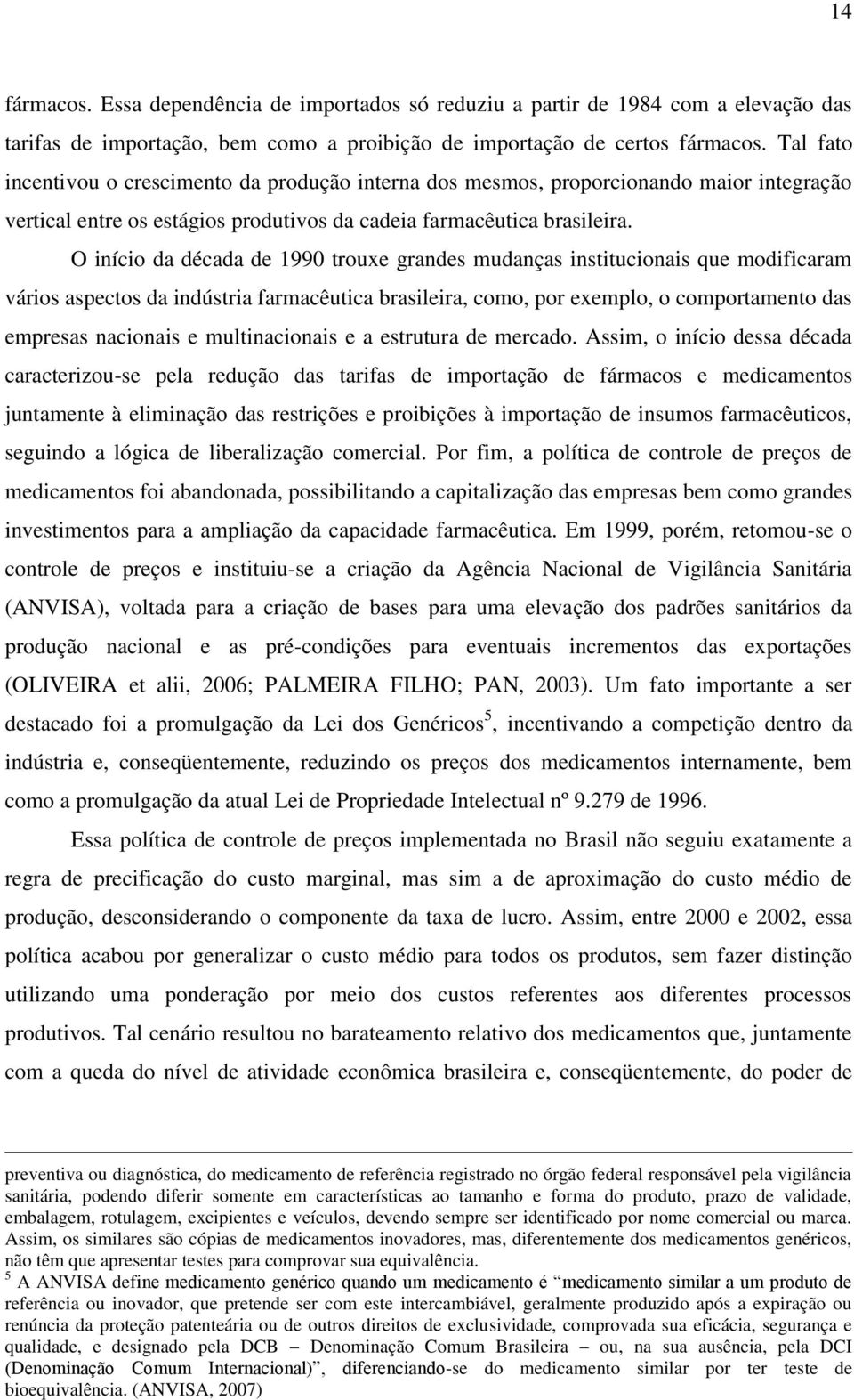 O início da década de 1990 trouxe grandes mudanças institucionais que modificaram vários aspectos da indústria farmacêutica brasileira, como, por exemplo, o comportamento das empresas nacionais e