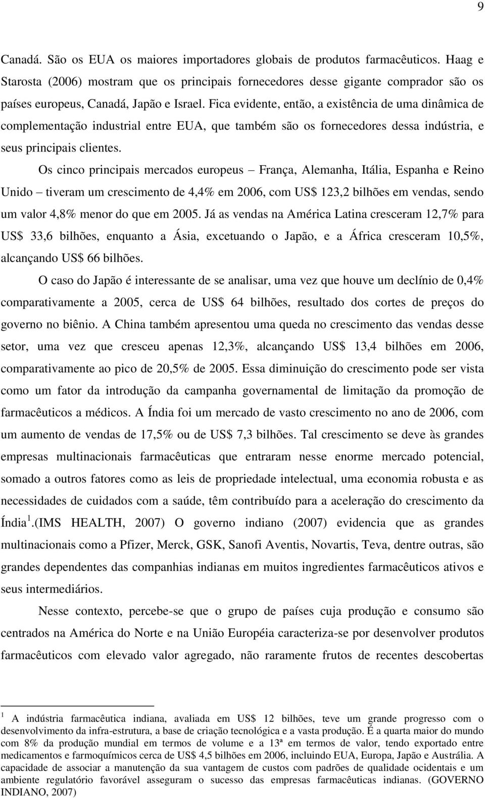 Fica evidente, então, a existência de uma dinâmica de complementação industrial entre EUA, que também são os fornecedores dessa indústria, e seus principais clientes.