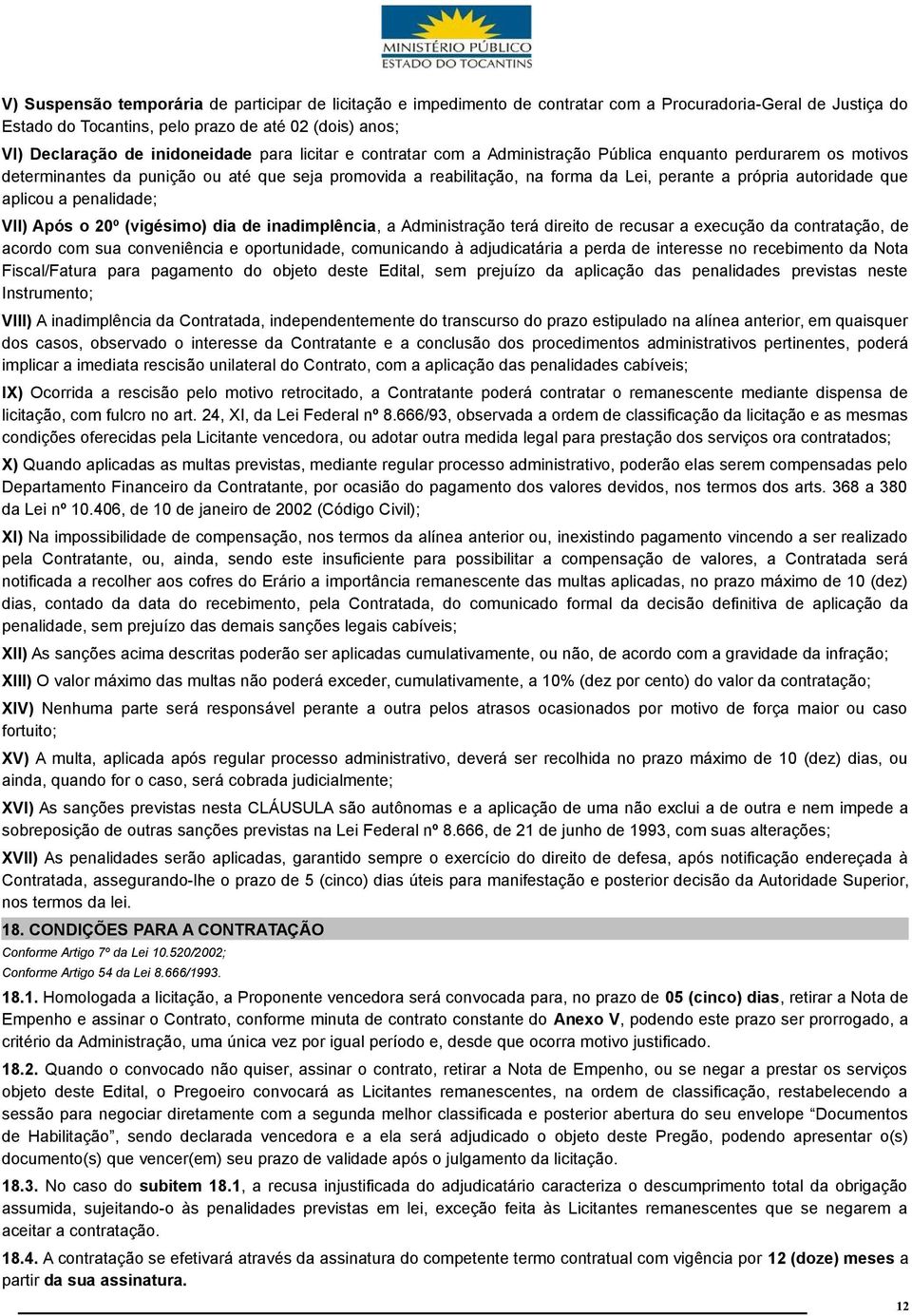 autoridade que aplicou a penalidade; VII) Após o 20º (vigésimo) dia de inadimplência, a Administração terá direito de recusar a execução da contratação, de acordo com sua conveniência e oportunidade,