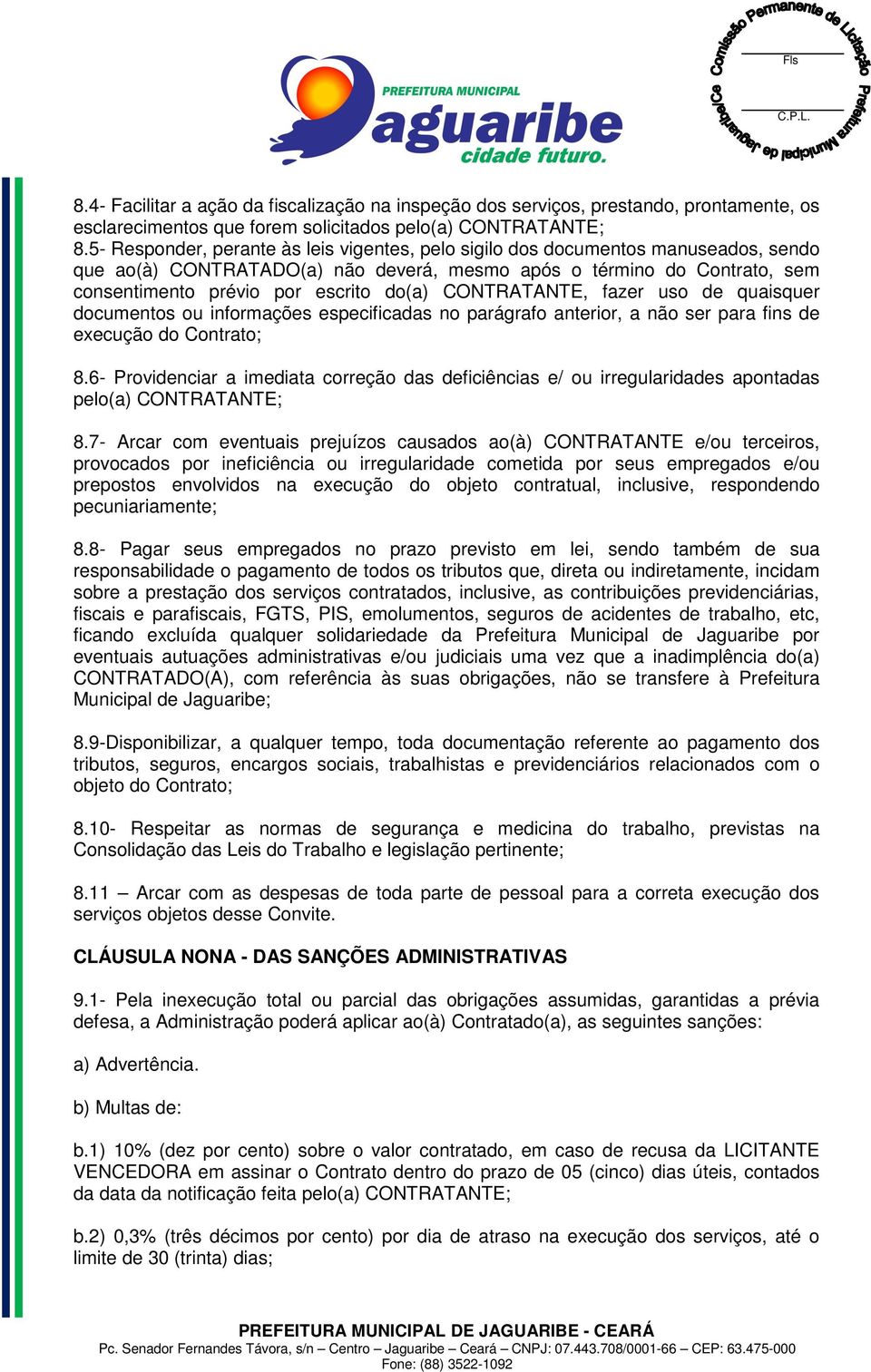 CONTRATANTE, fazer uso de quaisquer documentos ou informações especificadas no parágrafo anterior, a não ser para fins de execução do Contrato; 8.