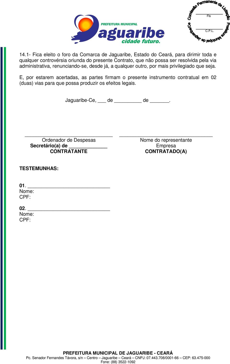 E, por estarem acertadas, as partes firmam o presente instrumento contratual em 02 (duas) vias para que possa produzir os efeitos legais.