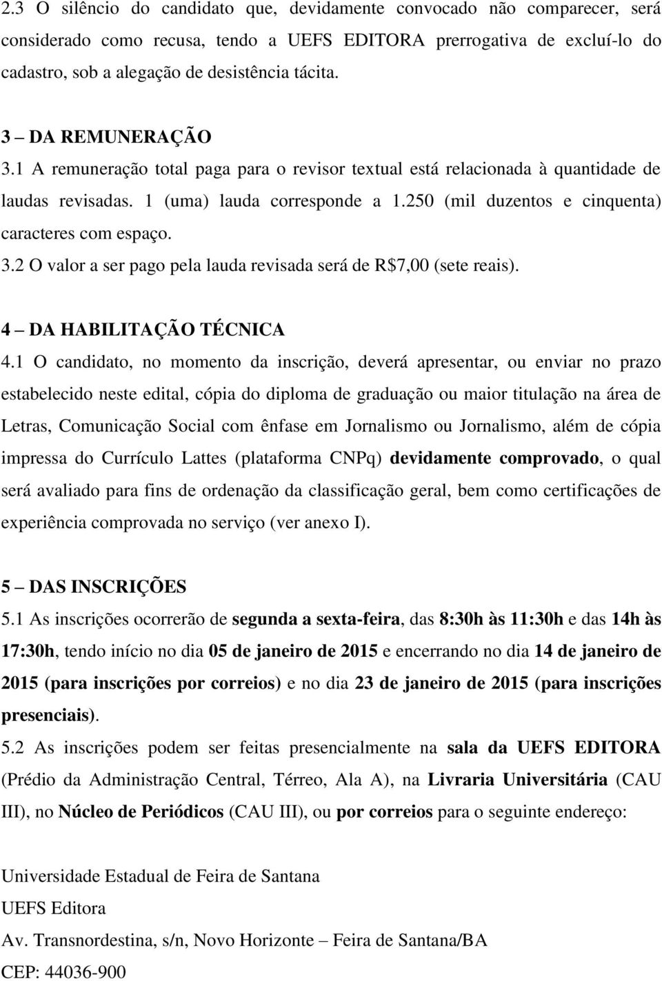 250 (mil duzentos e cinquenta) caracteres com espaço. 3.2 O valor a ser pago pela lauda revisada será de R$7,00 (sete reais). 4 DA HABILITAÇÃO TÉCNICA 4.