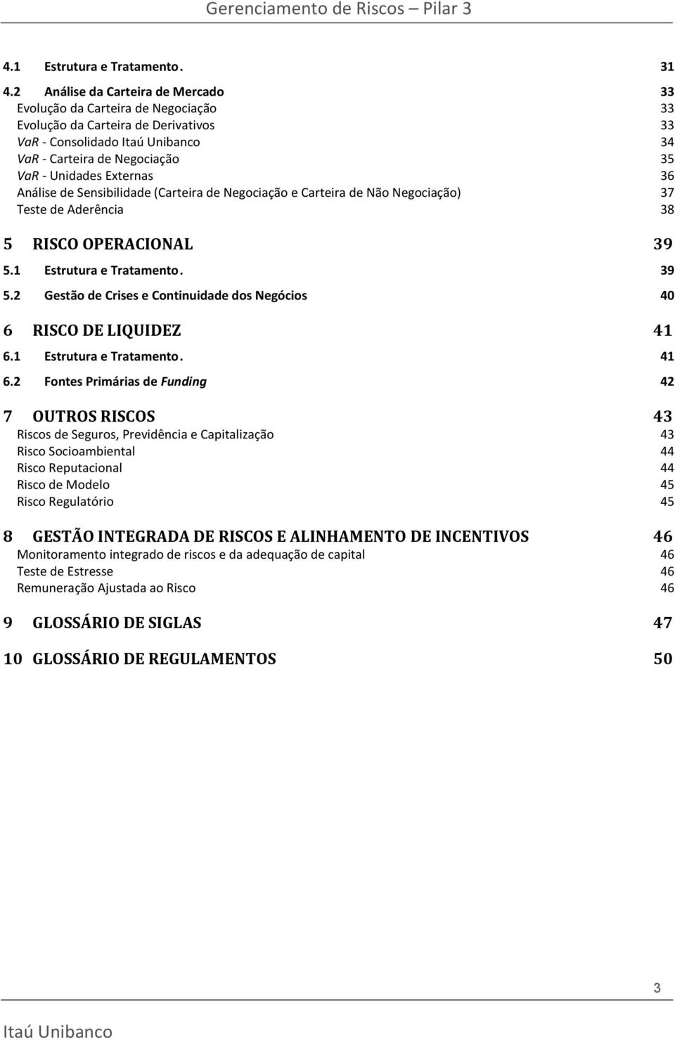 Análise de Sensibilidade (Carteira de Negociação e Carteira de Não Negociação) 37 Teste de Aderência 38 5 RISCO OPERACIONAL 39 5.