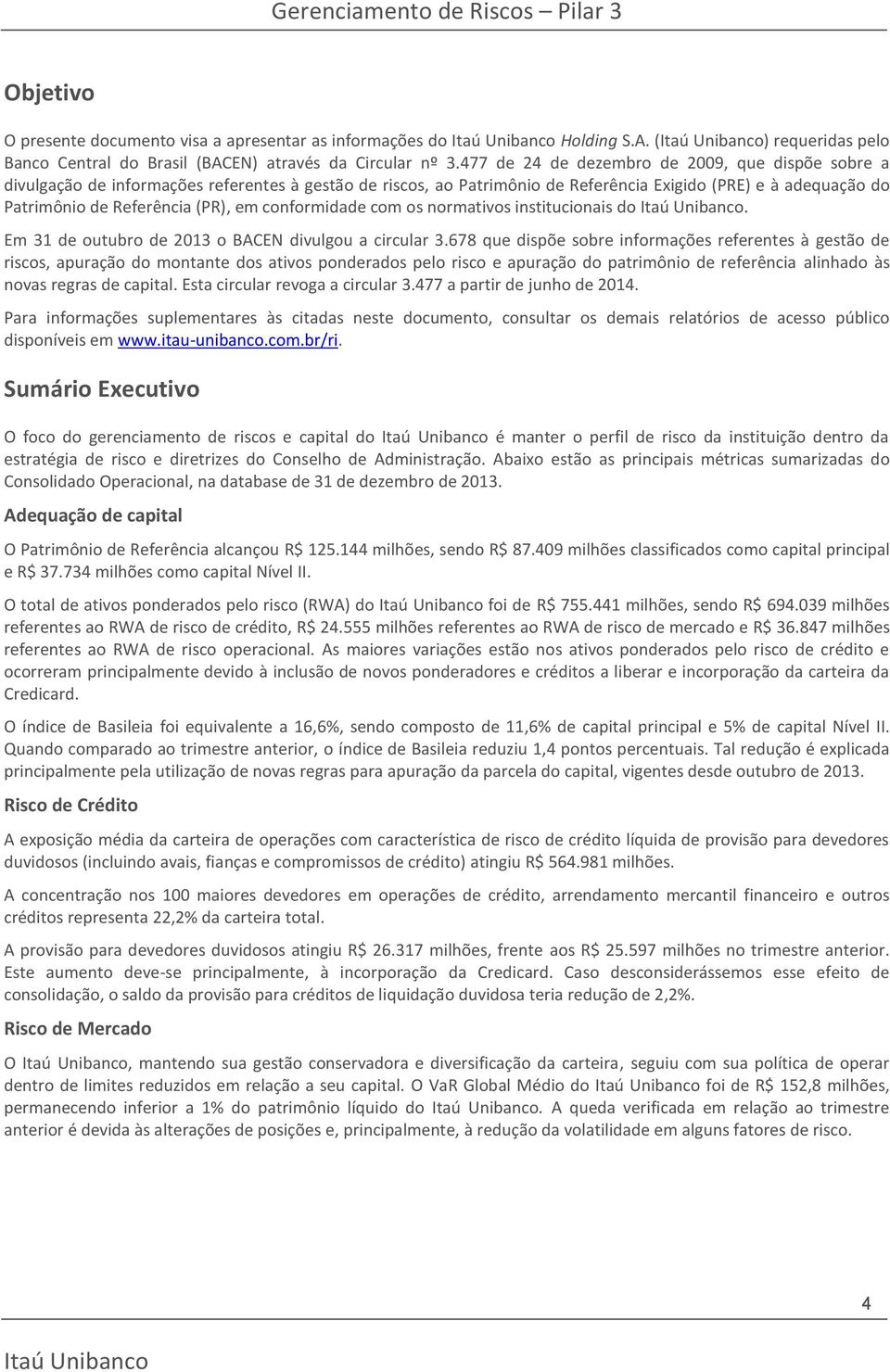 conformidade com os normativos institucionais do. Em 31 de outubro de 2013 o BACEN divulgou a circular 3.