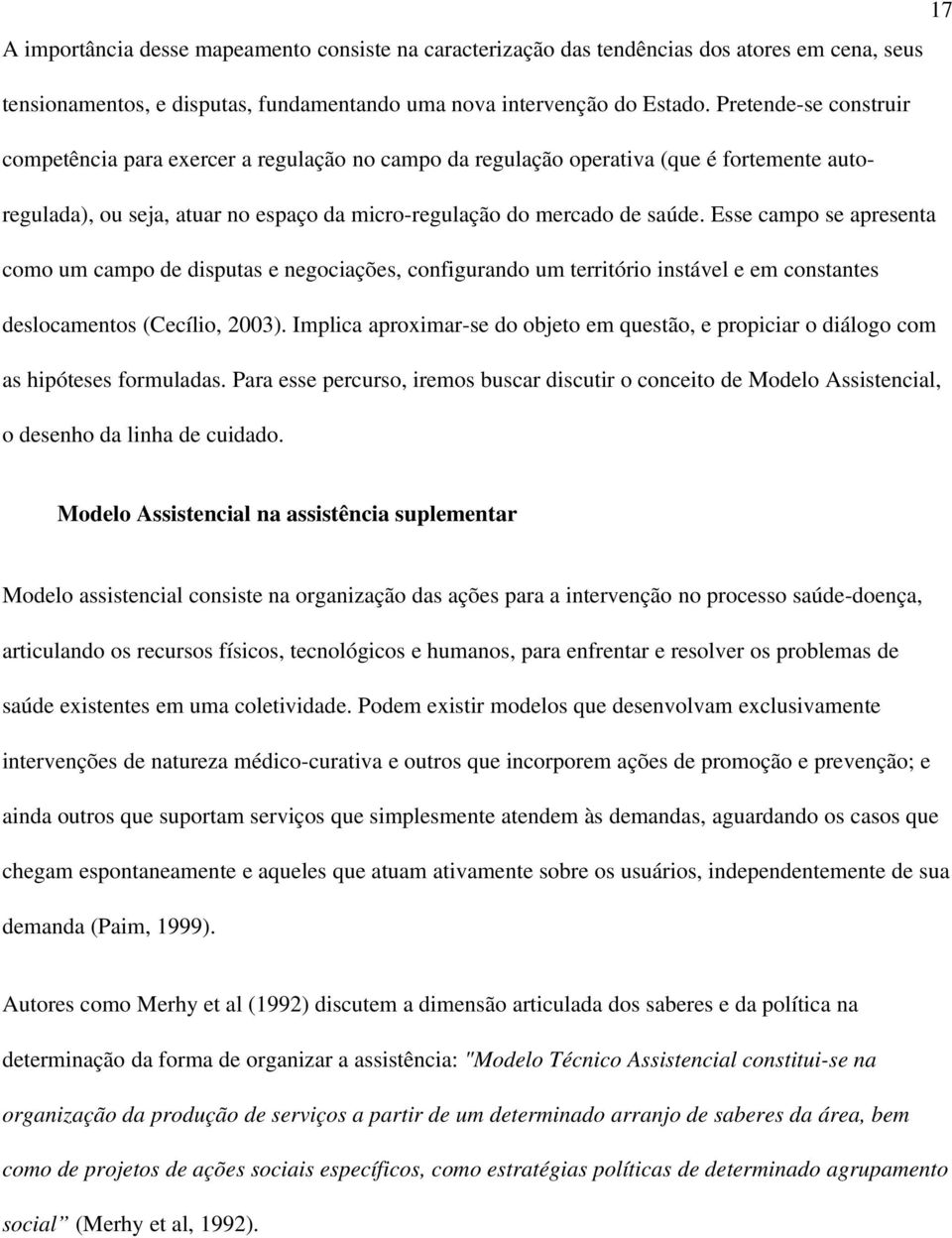 Esse campo se apresenta como um campo de disputas e negociações, configurando um território instável e em constantes deslocamentos (Cecílio, 2003).