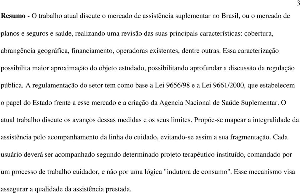 Essa caracterização possibilita maior aproximação do objeto estudado, possibilitando aprofundar a discussão da regulação pública.