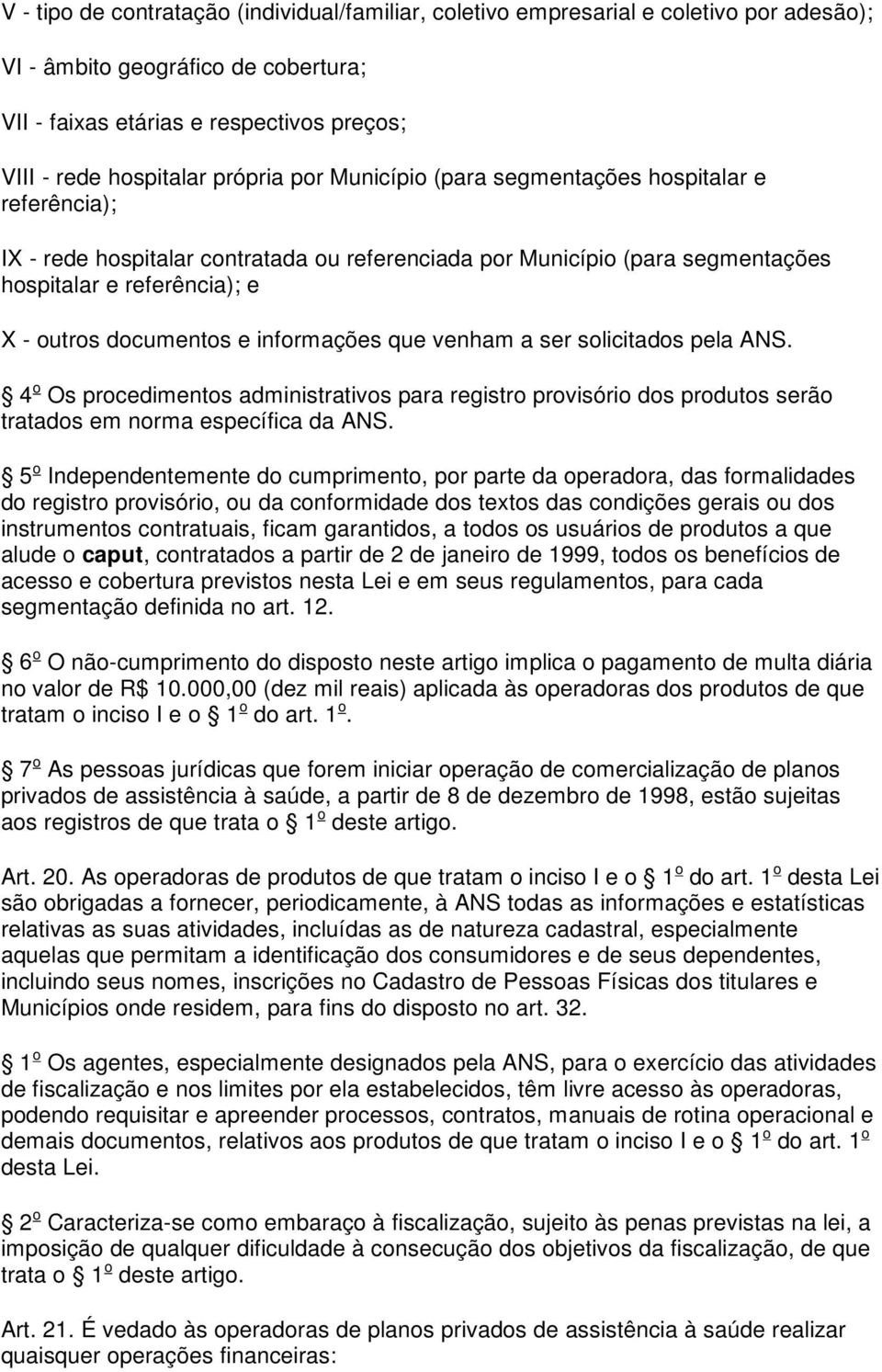 informações que venham a ser solicitados pela ANS. 4 o Os procedimentos administrativos para registro provisório dos produtos serão tratados em norma específica da ANS.