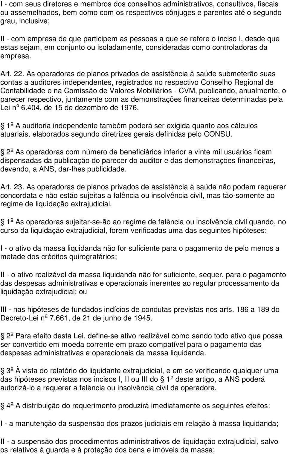 As operadoras de planos privados de assistência à saúde submeterão suas contas a auditores independentes, registrados no respectivo Conselho Regional de Contabilidade e na Comissão de Valores