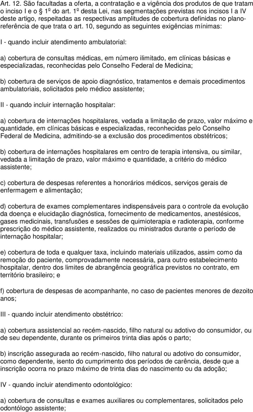 10, segundo as seguintes exigências mínimas: I - quando incluir atendimento ambulatorial: a) cobertura de consultas médicas, em número ilimitado, em clínicas básicas e especializadas, reconhecidas