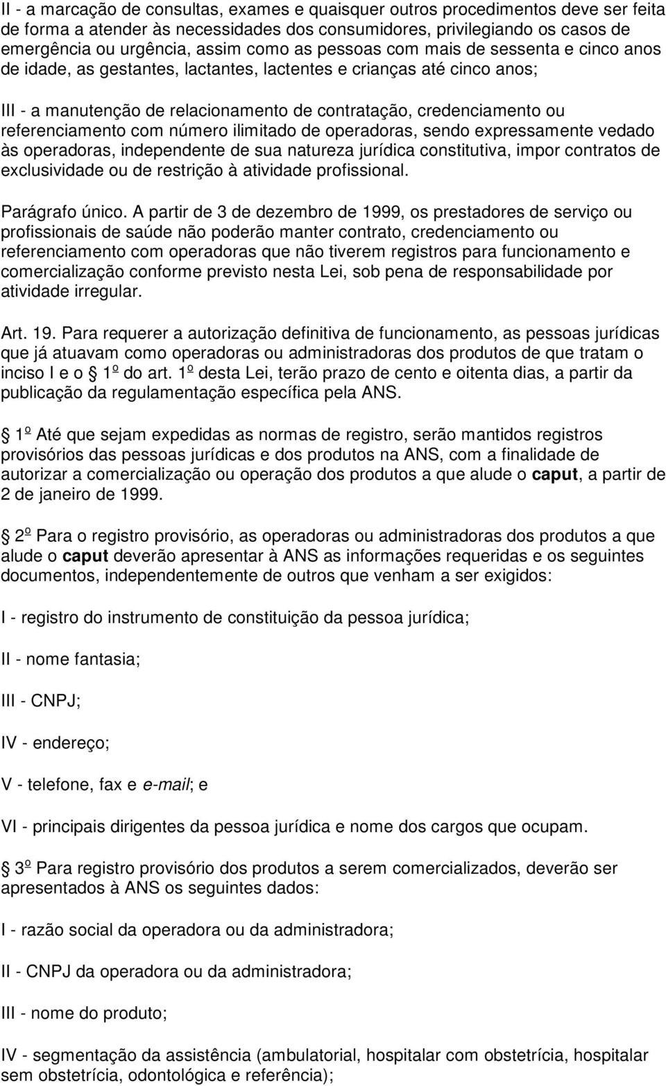 referenciamento com número ilimitado de operadoras, sendo expressamente vedado às operadoras, independente de sua natureza jurídica constitutiva, impor contratos de exclusividade ou de restrição à