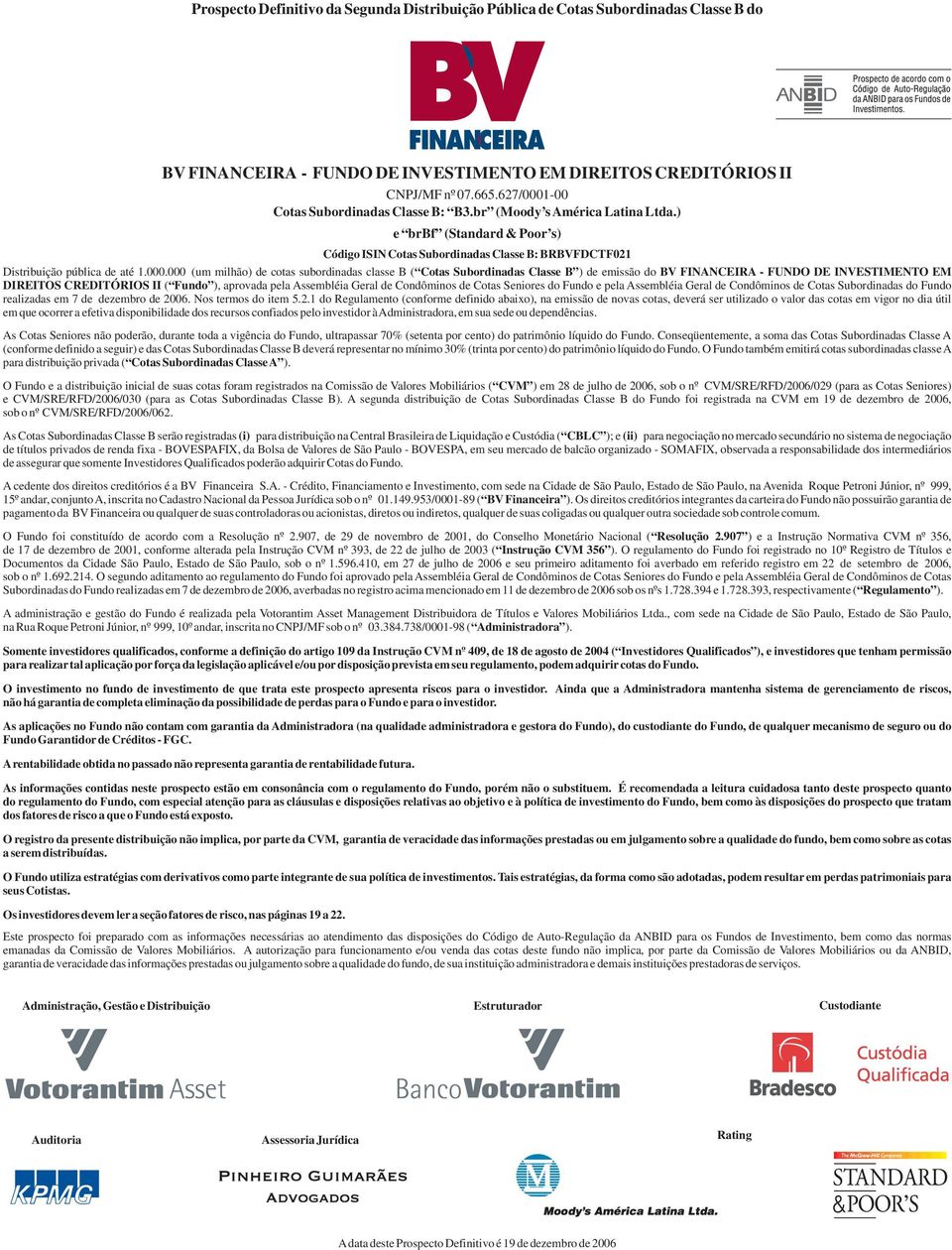 -00 Cotas Subordinadas Classe B: B3.br (Moody s América Latina Ltda.) e brbf (Standard & Poor s) Código ISIN Cotas Subordinadas Classe B: BRBVFDCTF021 Distribuição pública de até 1.000.