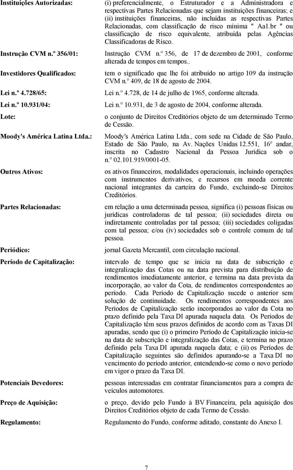 Relacionadas que sejam instituições financeiras; e (ii) instituições financeiras, não incluídas as respectivas Partes Relacionadas, com classificação de risco mínima " Aa1.