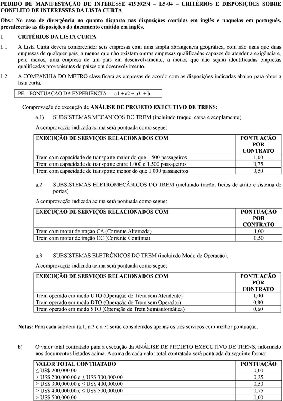 1 A Lista Curta deverá compreender seis empresas com uma ampla abrangência geográfica, com não mais que duas empresas de qualquer país, a menos que não existam outras empresas qualificadas capazes de