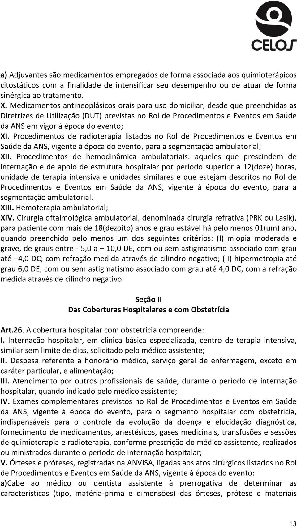 XI. Procedimentos de radioterapia listados no Rol de Procedimentos e Eventos em Saúde da ANS, vigente à época do evento, para a segmentação ambulatorial; XII.